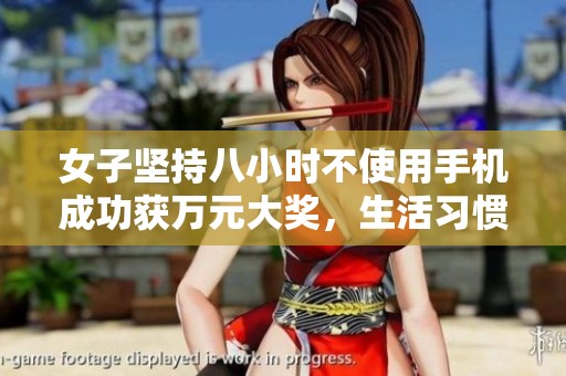 女子坚持八小时不使用手机成功获万元大奖，生活习惯引发深思与反思