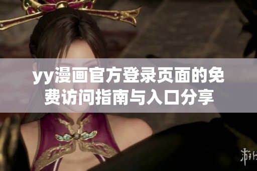 yy漫画官方登录页面的免费访问指南与入口分享