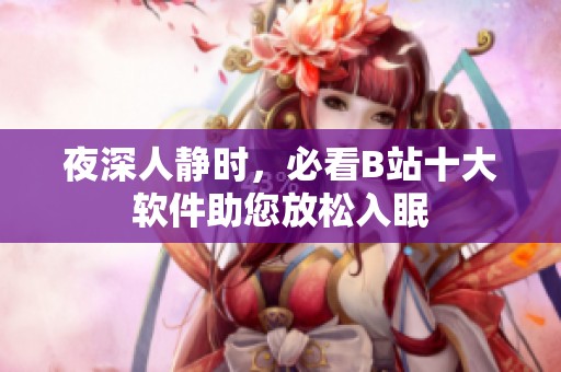 夜深人静时，必看B站十大软件助您放松入眠