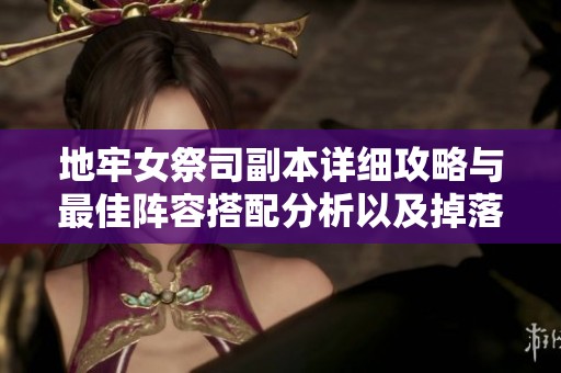 地牢女祭司副本详细攻略与最佳阵容搭配分析以及掉落英雄推荐