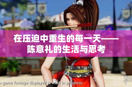 在压迫中重生的每一天——陈意礼的生活与思考