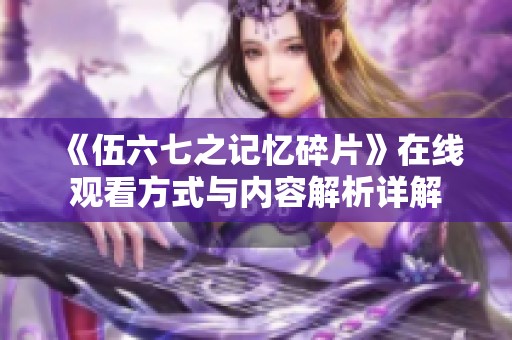 《伍六七之记忆碎片》在线观看方式与内容解析详解