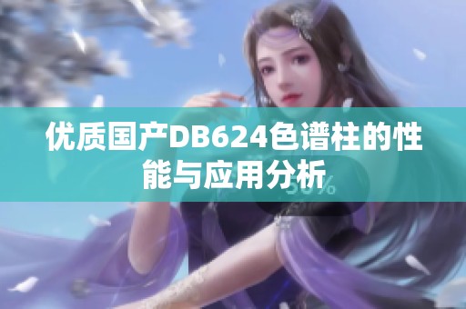 优质国产DB624色谱柱的性能与应用分析