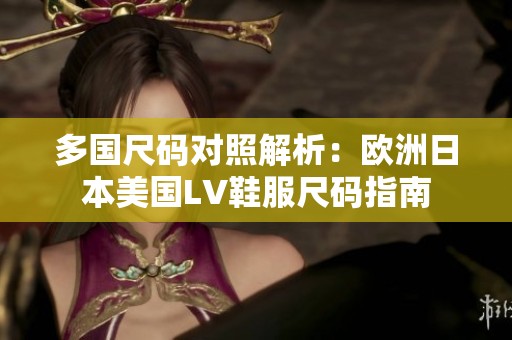 多国尺码对照解析：欧洲日本美国LV鞋服尺码指南