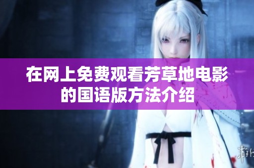在网上免费观看芳草地电影的国语版方法介绍