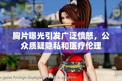 胸片曝光引发广泛愤怒，公众质疑隐私和医疗伦理