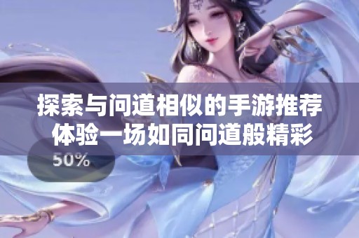 探索与问道相似的手游推荐 体验一场如同问道般精彩的手机网络游戏之旅