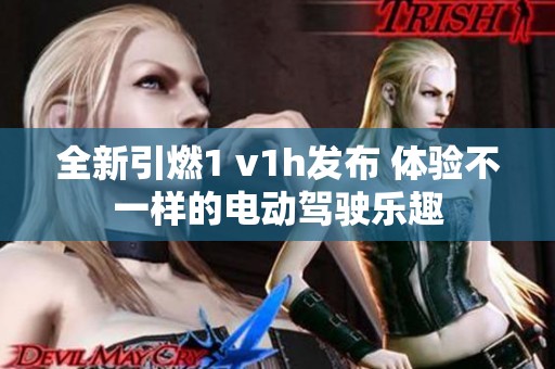 全新引燃1 v1h发布 体验不一样的电动驾驶乐趣