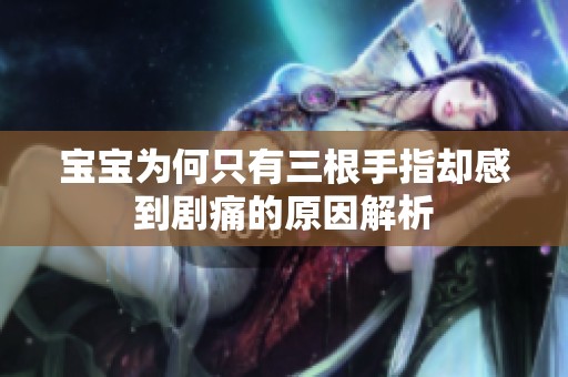 宝宝为何只有三根手指却感到剧痛的原因解析
