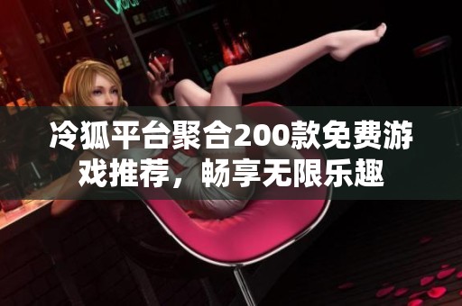 冷狐平台聚合200款免费游戏推荐，畅享无限乐趣