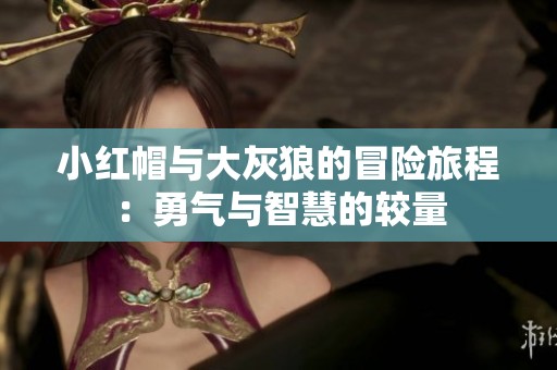 小红帽与大灰狼的冒险旅程：勇气与智慧的较量