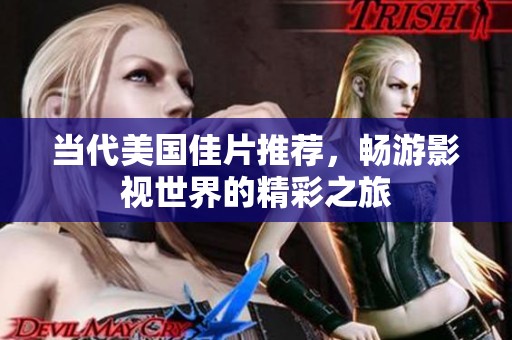 当代美国佳片推荐，畅游影视世界的精彩之旅