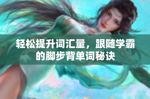 轻松提升词汇量，跟随学霸的脚步背单词秘诀
