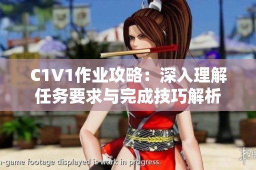 C1V1作业攻略：深入理解任务要求与完成技巧解析