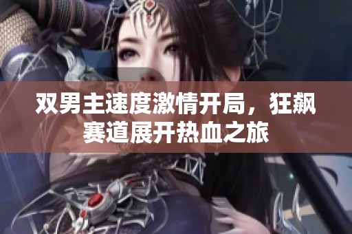 双男主速度激情开局，狂飙赛道展开热血之旅