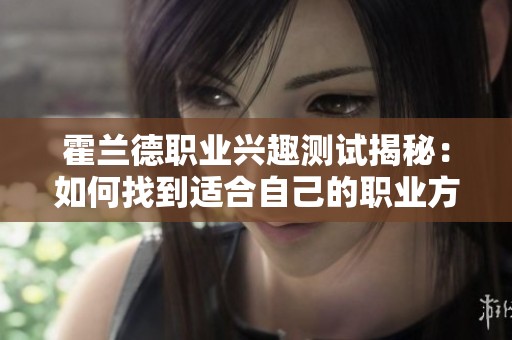 霍兰德职业兴趣测试揭秘：如何找到适合自己的职业方向