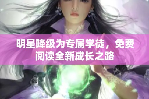 明星降级为专属学徒，免费阅读全新成长之路