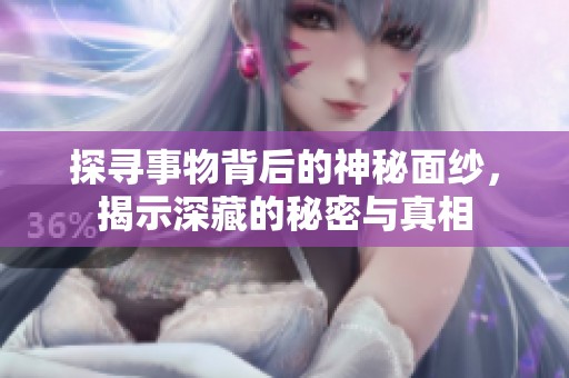 探寻事物背后的神秘面纱，揭示深藏的秘密与真相