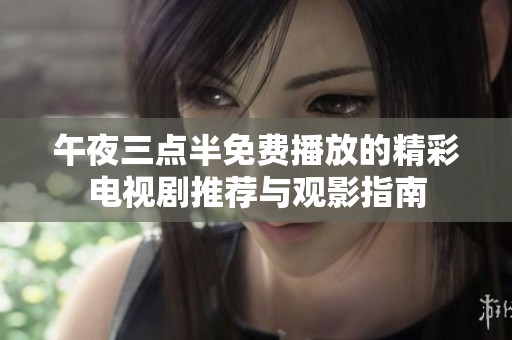 午夜三点半免费播放的精彩电视剧推荐与观影指南