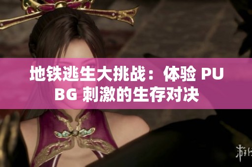 地铁逃生大挑战：体验 PUBG 刺激的生存对决