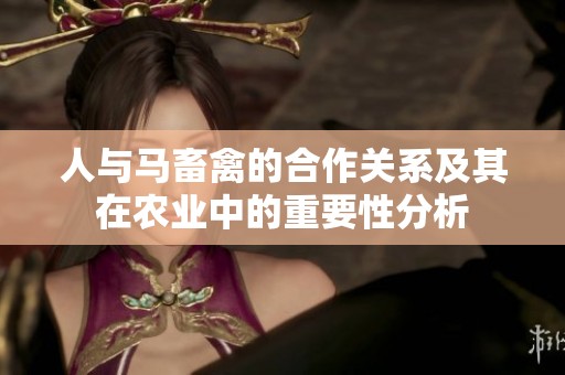 人与马畜禽的合作关系及其在农业中的重要性分析