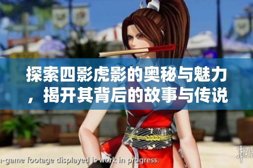 探索四影虎影的奥秘与魅力，揭开其背后的故事与传说