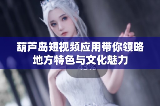 葫芦岛短视频应用带你领略地方特色与文化魅力