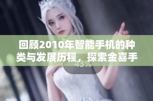 回顾2010年智能手机的种类与发展历程，探索金喜手机网的精彩内容