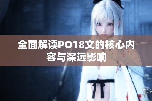 全面解读PO18文的核心内容与深远影响