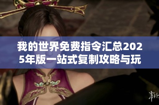 我的世界免费指令汇总2025年版一站式复制攻略与玩法介绍