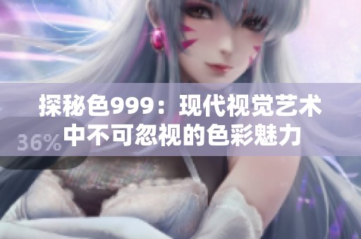 探秘色999：现代视觉艺术中不可忽视的色彩魅力