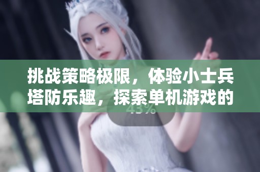挑战策略极限，体验小士兵塔防乐趣，探索单机游戏的无限可能性！
