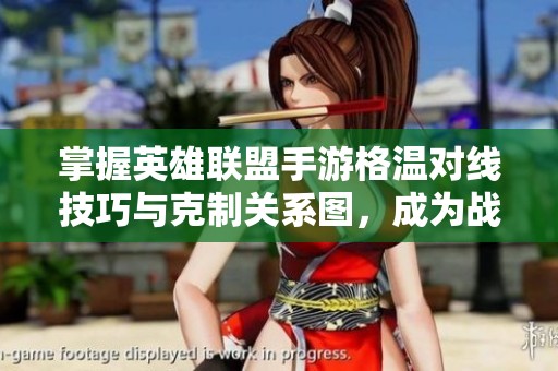 掌握英雄联盟手游格温对线技巧与克制关系图，成为战场上的真正高手