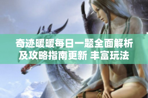奇迹暖暖每日一题全面解析及攻略指南更新 丰富玩法与答案详解全汇总