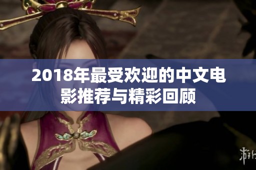 2018年最受欢迎的中文电影推荐与精彩回顾