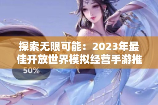 探索无限可能：2023年最佳开放世界模拟经营手游推荐与全面指南