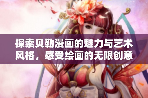 探索贝勒漫画的魅力与艺术风格，感受绘画的无限创意