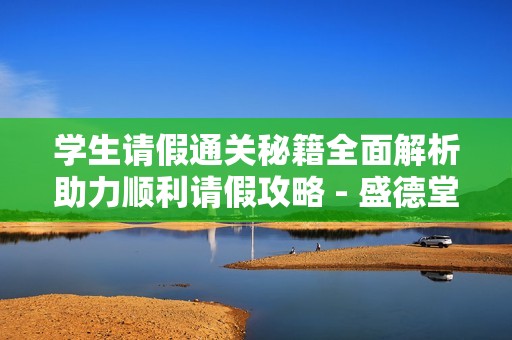 学生请假通关秘籍全面解析助力顺利请假攻略 - 盛德堂游戏网