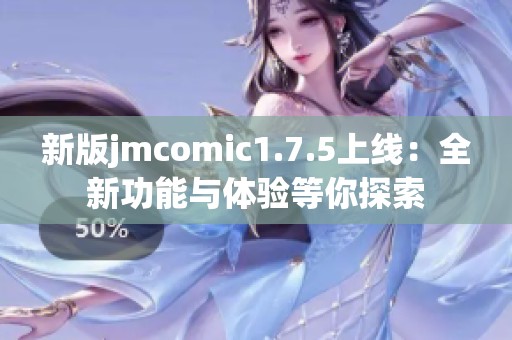 新版jmcomic1.7.5上线：全新功能与体验等你探索