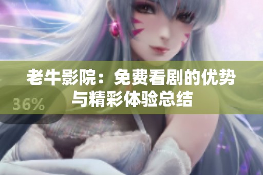 老牛影院：免费看剧的优势与精彩体验总结