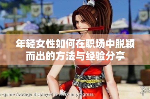 年轻女性如何在职场中脱颖而出的方法与经验分享