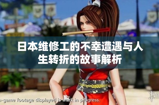 日本维修工的不幸遭遇与人生转折的故事解析