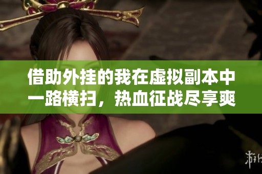 借助外挂的我在虚拟副本中一路横扫，热血征战尽享爽快快感的多人有声剧