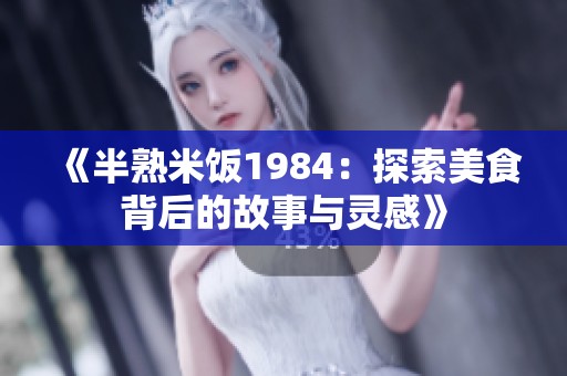 《半熟米饭1984：探索美食背后的故事与灵感》