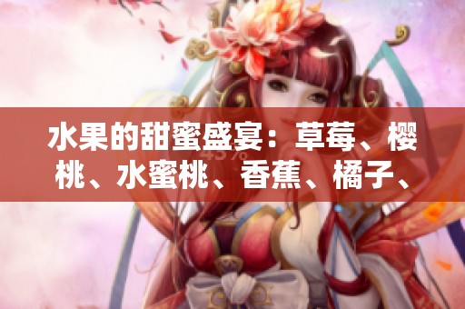 水果的甜蜜盛宴：草莓、樱桃、水蜜桃、香蕉、橘子、苹果与柠檬的诱惑