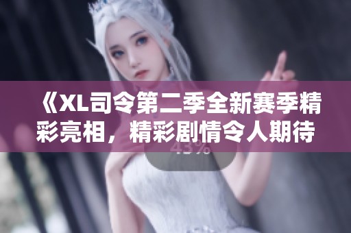 《XL司令第二季全新赛季精彩亮相，精彩剧情令人期待》