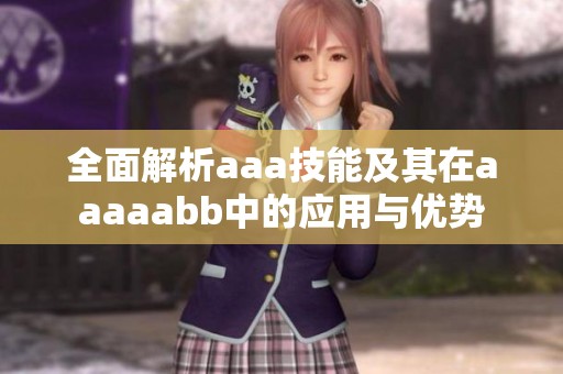 全面解析aaa技能及其在aaaaabb中的应用与优势