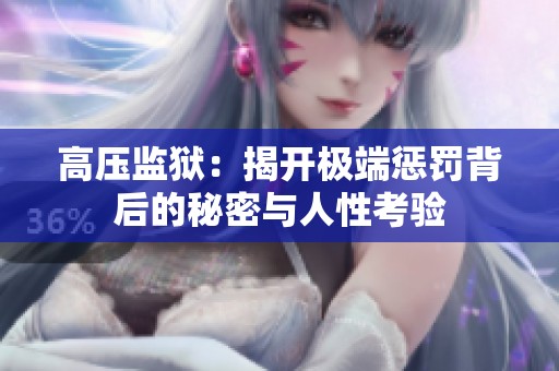 高压监狱：揭开极端惩罚背后的秘密与人性考验