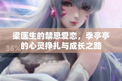 梁医生的禁忌爱恋，季亭亭的心灵挣扎与成长之路