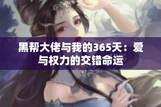 黑帮大佬与我的365天：爱与权力的交错命运